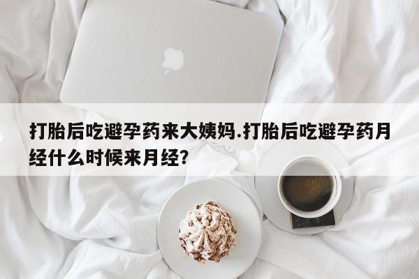 米非米索网上购买打胎后吃避孕药来大姨妈.打胎后吃避孕药月经什么时候来月经？