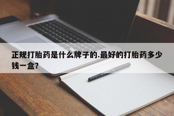米非米索网上购买正规打胎药是什么牌子的.最好的打胎药多少钱一盒？