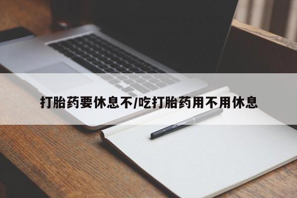 米非米索网上购买打胎药要休息不/吃打胎药用不用休息