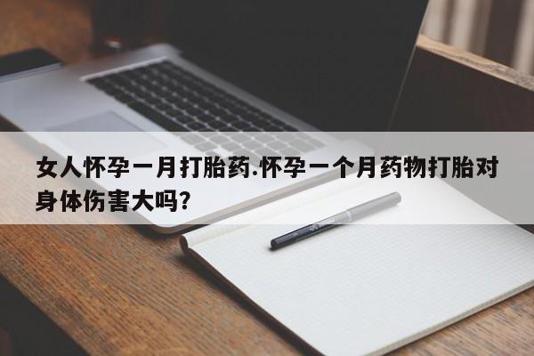 米非米索网上购买女人怀孕一月打胎药.怀孕一个月药物打胎对身体伤害大吗？