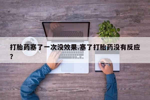 米非米索网上购买打胎药塞了一次没效果.塞了打胎药没有反应？