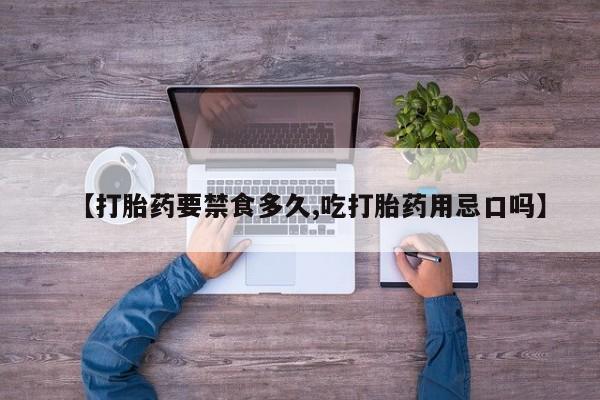 米非米索网上购买【打胎药要禁食多久,吃打胎药用忌口吗】