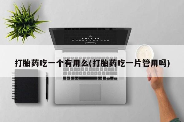米非米索网上购买打胎药吃一个有用么(打胎药吃一片管用吗)