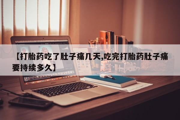 米非米索网上购买【打胎药吃了肚子痛几天,吃完打胎药肚子痛要持续多久】