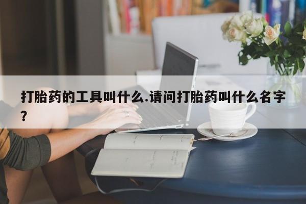 米非米索网上购买打胎药的工具叫什么.请问打胎药叫什么名字？