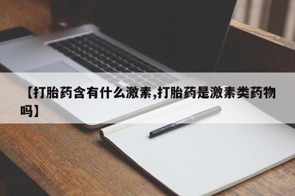 米非米索网上购买【打胎药含有什么激素,打胎药是激素类药物吗】