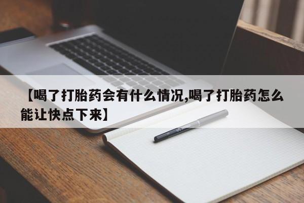 米非米索网上购买【喝了打胎药会有什么情况,喝了打胎药怎么能让快点下来】