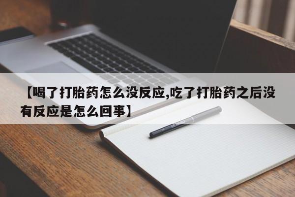 米非米索网上购买【喝了打胎药怎么没反应,吃了打胎药之后没有反应是怎么回事】